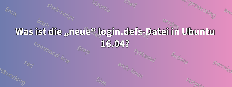 Was ist die „neue“ login.defs-Datei in Ubuntu 16.04?