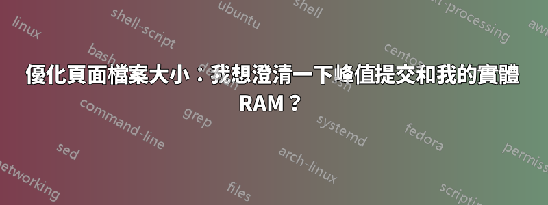 優化頁面檔案大小：我想澄清一下峰值提交和我的實體 RAM？