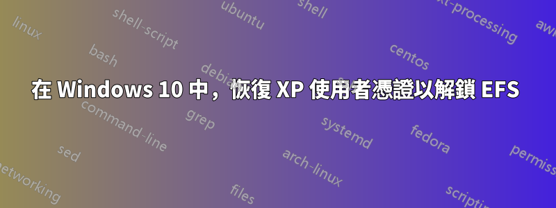 在 Windows 10 中，恢復 XP 使用者憑證以解鎖 EFS