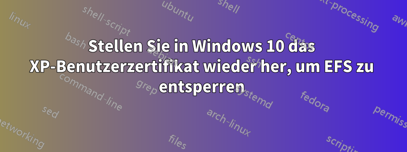 Stellen Sie in Windows 10 das XP-Benutzerzertifikat wieder her, um EFS zu entsperren