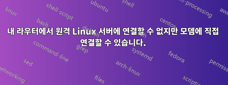 내 라우터에서 원격 Linux 서버에 연결할 수 없지만 모뎀에 직접 연결할 수 있습니다.