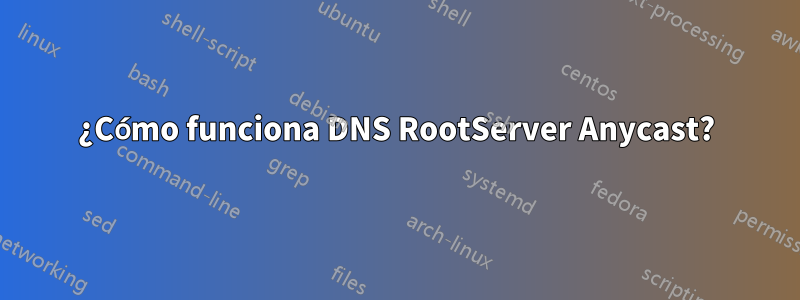 ¿Cómo funciona DNS RootServer Anycast?