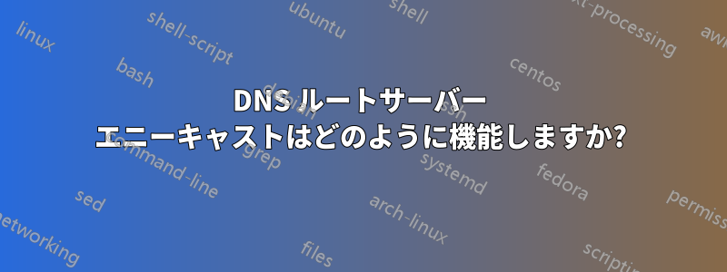 DNS ルートサーバー エニーキャストはどのように機能しますか?