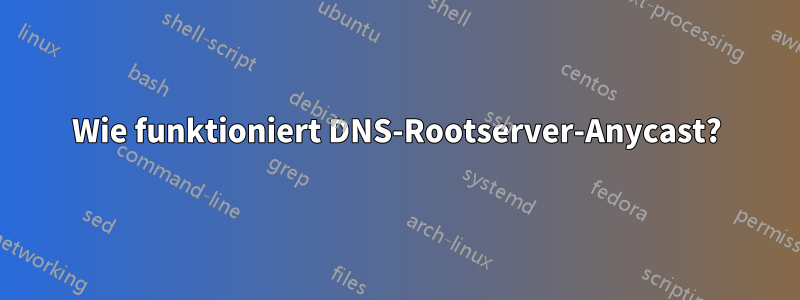 Wie funktioniert DNS-Rootserver-Anycast?