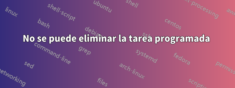 No se puede eliminar la tarea programada