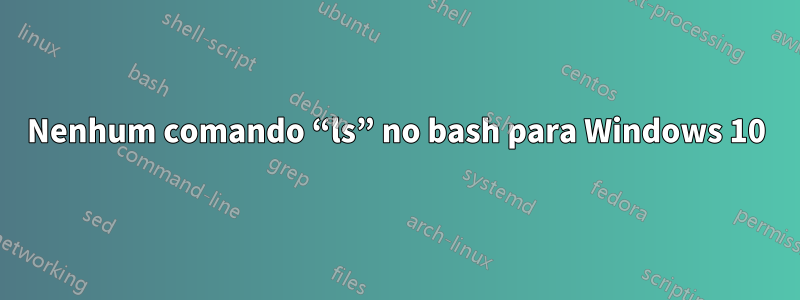 Nenhum comando “ls” no bash para Windows 10