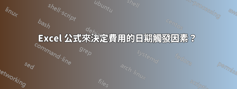 Excel 公式來決定費用的日期觸發因素？