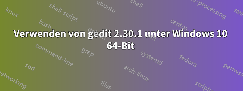 Verwenden von gedit 2.30.1 unter Windows 10 64-Bit