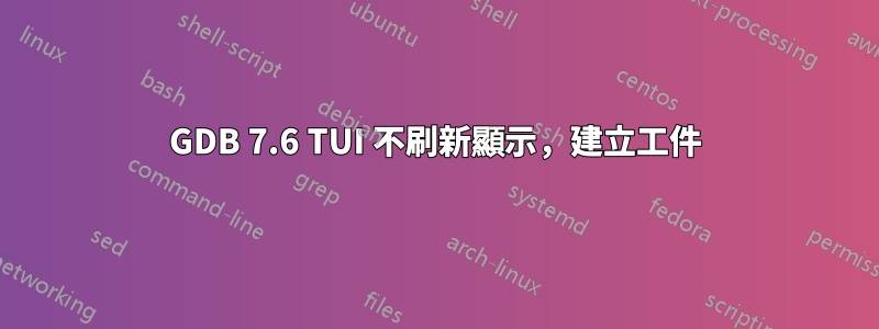 GDB 7.6 TUI 不刷新顯示，建立工件