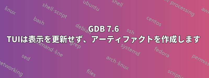 GDB 7.6 TUIは表示を更新せず、アーティファクトを作成します