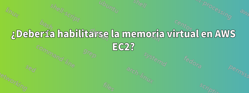 ¿Debería habilitarse la memoria virtual en AWS EC2?