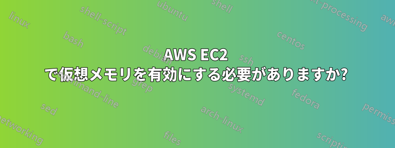 AWS EC2 で仮想メモリを有効にする必要がありますか?