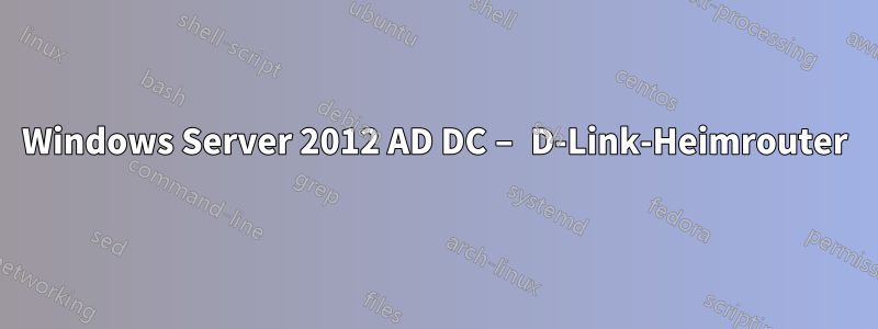 Windows Server 2012 AD DC – D-Link-Heimrouter