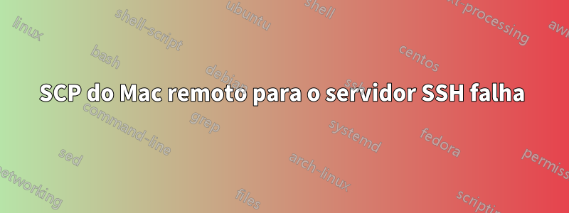 SCP do Mac remoto para o servidor SSH falha