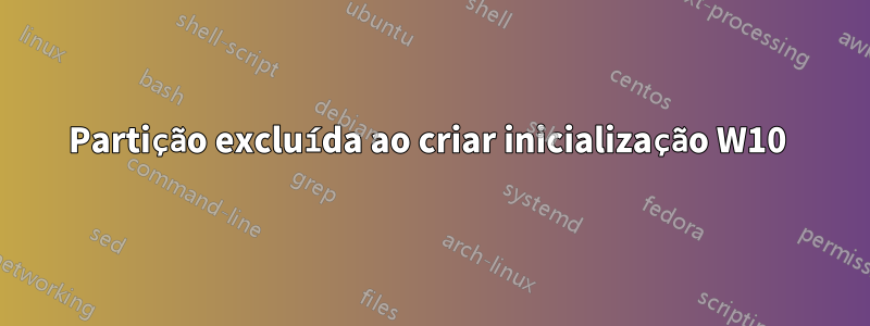 Partição excluída ao criar inicialização W10 