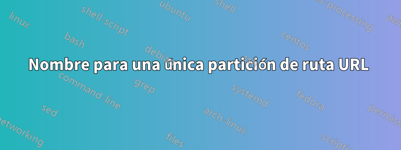 Nombre para una única partición de ruta URL