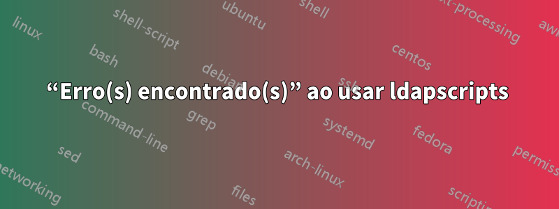 “Erro(s) encontrado(s)” ao usar ldapscripts