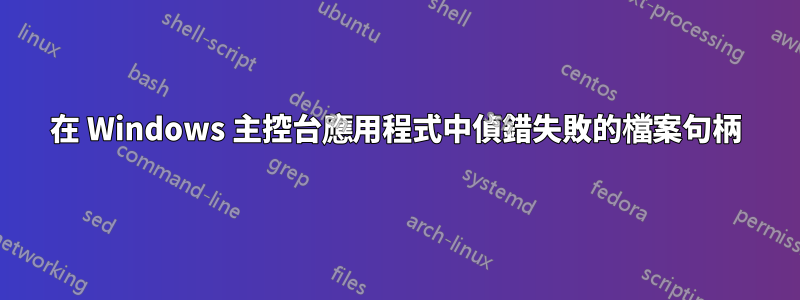 在 Windows 主控台應用程式中偵錯失敗的檔案句柄