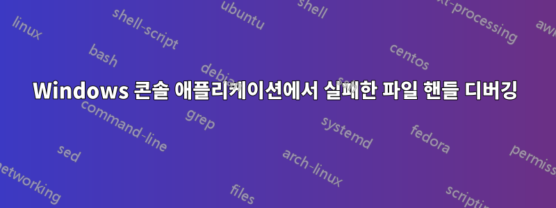 Windows 콘솔 애플리케이션에서 실패한 파일 핸들 디버깅