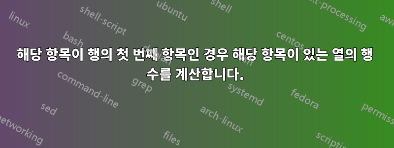 해당 항목이 행의 첫 번째 항목인 경우 해당 항목이 있는 열의 행 수를 계산합니다.