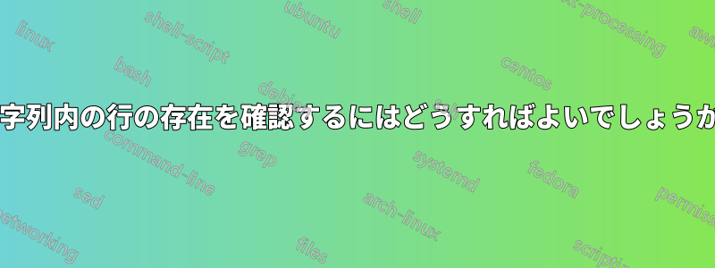 文字列内の行の存在を確認するにはどうすればよいでしょうか?