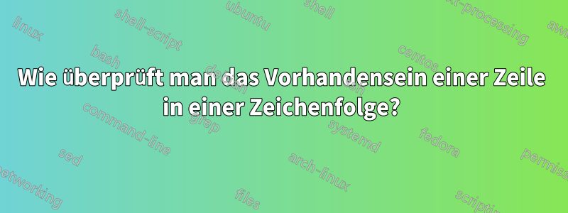 Wie überprüft man das Vorhandensein einer Zeile in einer Zeichenfolge?