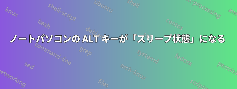 ノートパソコンの ALT キーが「スリープ状態」になる