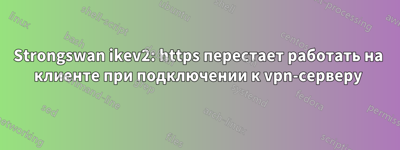 Strongswan ikev2: https перестает работать на клиенте при подключении к vpn-серверу