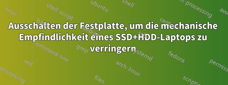 Ausschalten der Festplatte, um die mechanische Empfindlichkeit eines SSD+HDD-Laptops zu verringern