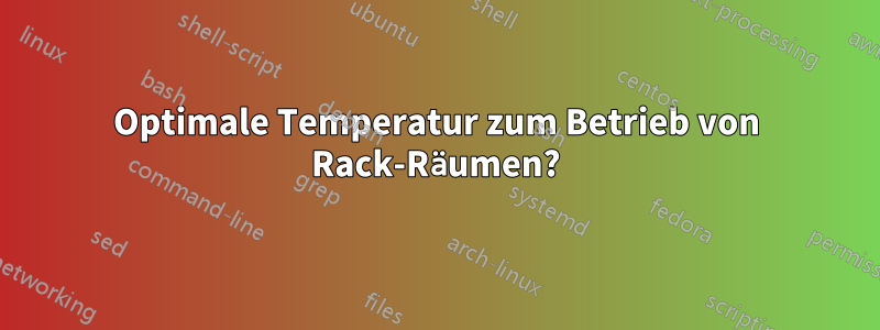 Optimale Temperatur zum Betrieb von Rack-Räumen?