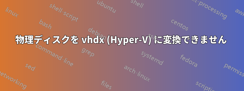 物理ディスクを vhdx (Hyper-V) に変換できません