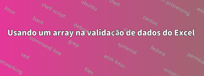 Usando um array na validação de dados do Excel