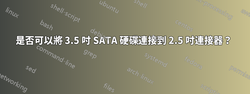 是否可以將 3.5 吋 SATA 硬碟連接到 2.5 吋連接器？