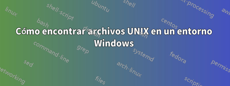 Cómo encontrar archivos UNIX en un entorno Windows