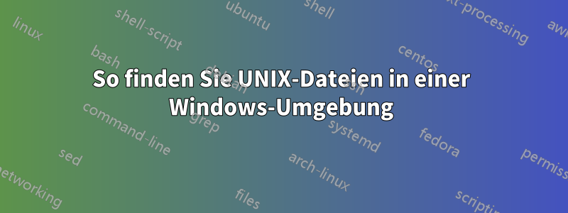 So finden Sie UNIX-Dateien in einer Windows-Umgebung