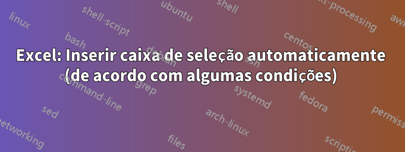 Excel: Inserir caixa de seleção automaticamente (de acordo com algumas condições)