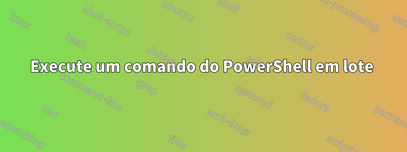 Execute um comando do PowerShell em lote