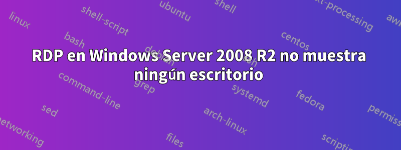 RDP en Windows Server 2008 R2 no muestra ningún escritorio