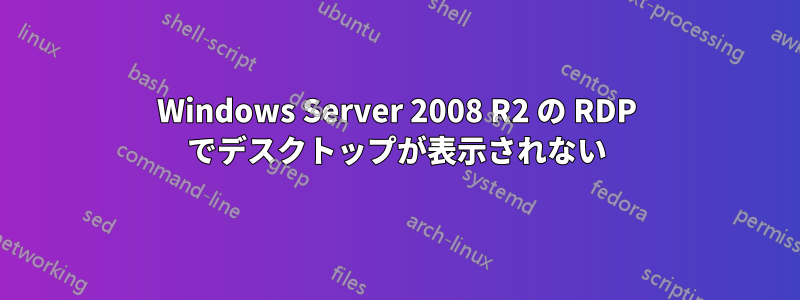 Windows Server 2008 R2 の RDP でデスクトップが表示されない