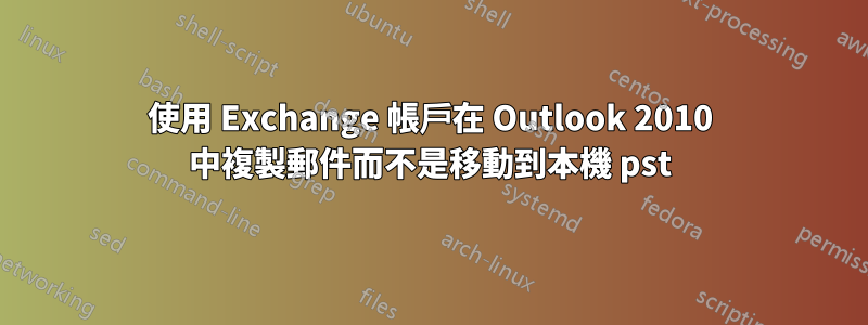 使用 Exchange 帳戶在 Outlook 2010 中複製郵件而不是移動到本機 pst