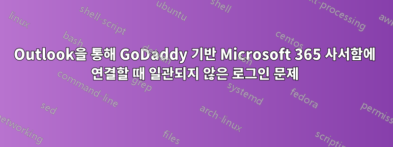 Outlook을 통해 GoDaddy 기반 Microsoft 365 사서함에 연결할 때 일관되지 않은 로그인 문제