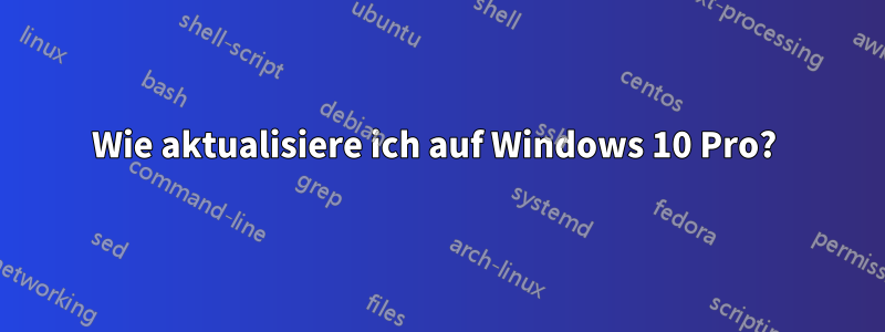 Wie aktualisiere ich auf Windows 10 Pro? 