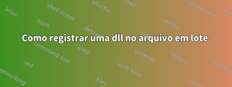 Como registrar uma dll no arquivo em lote