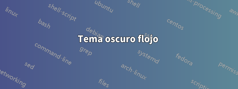 Tema oscuro flojo