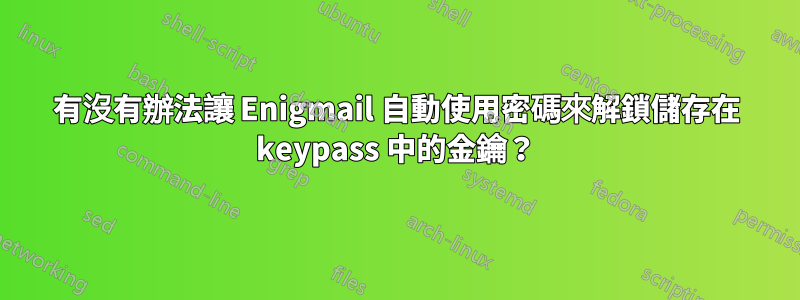 有沒有辦法讓 Enigmail 自動使用密碼來解鎖儲存在 keypass 中的金鑰？