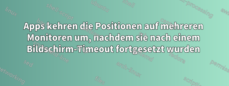 Apps kehren die Positionen auf mehreren Monitoren um, nachdem sie nach einem Bildschirm-Timeout fortgesetzt wurden