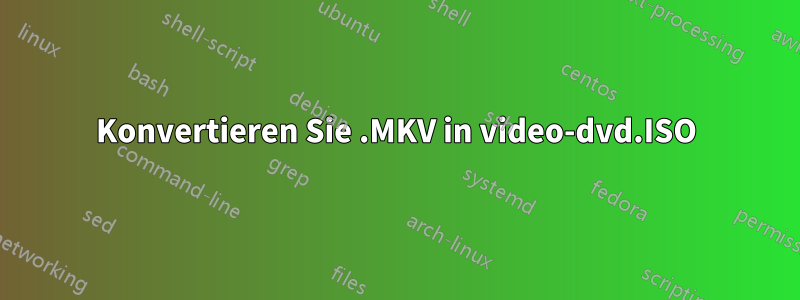 Konvertieren Sie .MKV in video-dvd.ISO