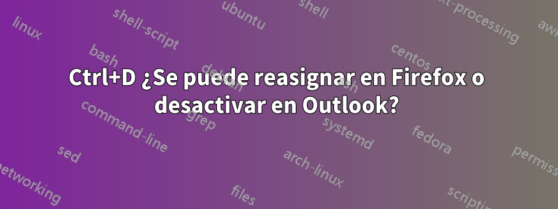 Ctrl+D ¿Se puede reasignar en Firefox o desactivar en Outlook?