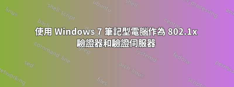 使用 Windows 7 筆記型電腦作為 802.1x 驗證器和驗證伺服器