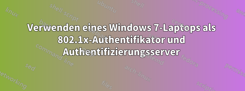 Verwenden eines Windows 7-Laptops als 802.1x-Authentifikator und Authentifizierungsserver